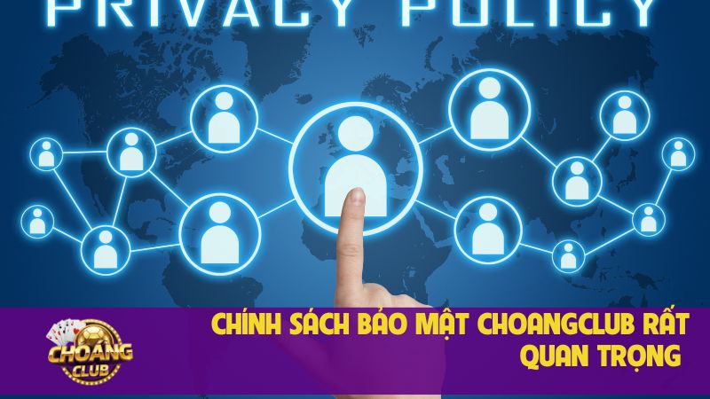 Chính sách bảo mật quan trọng khi tham gia Choangclub 1 Chính sách bảo mật Choangclub rất quan trọng
