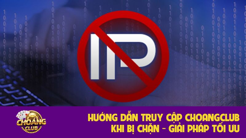 Truy cập Choangclub khi bị chặn: Hướng dẫn chi tiết, an toàn 7 Hướng dẫn truy cập Choangclub khi bị chặn - Giải pháp tối ưu