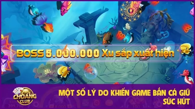 Bắn cá xèng - Trò đổi thưởng “quốc dân” tại Choangclub 3 Một số lý do khiến game bắn cá giữ sức hút