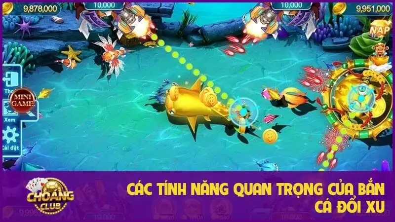 Bắn cá xèng - Trò đổi thưởng “quốc dân” tại Choangclub 2 Các tính năng quan trọng của bắn cá đổi xu