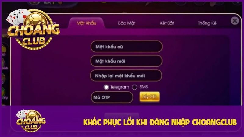 Hướng dẫn đăng nhập choangclub: Từ A-Z cực nhanh chóng và an toàn 3 Cách khắc phục một số lỗi khi đăng nhập Choangclub