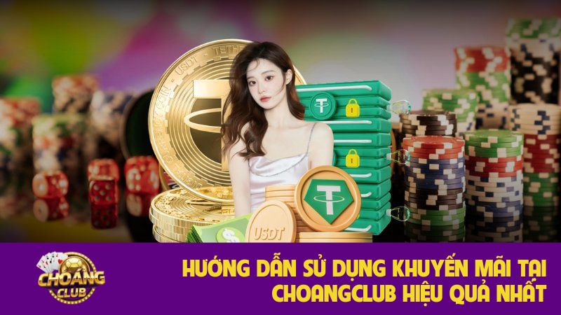 Hướng dẫn sử dụng khuyến mãi tại Choangclub hiệu quả nhất 1 Hướng dẫn sử dụng khuyến mãi tại Choangclub hiệu quả nhất