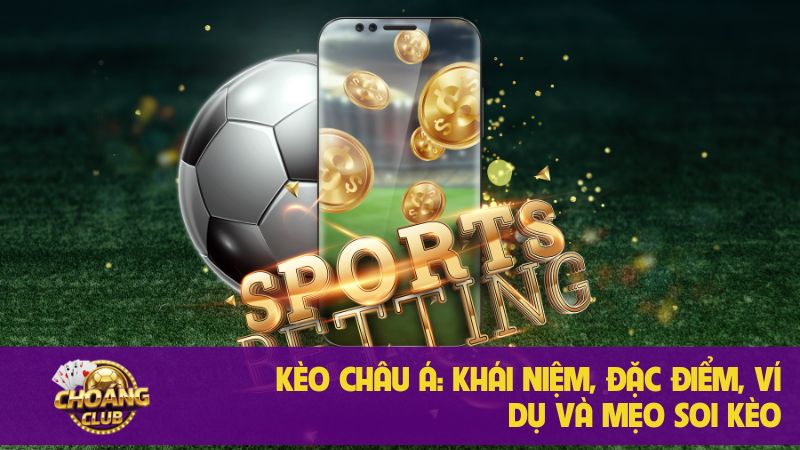 Kèo Châu Á: Khái niệm, đặc điểm, ví dụ và mẹo soi kèo 5 Kèo Châu Á: Khái niệm, đặc điểm, ví dụ và mẹo soi kèo