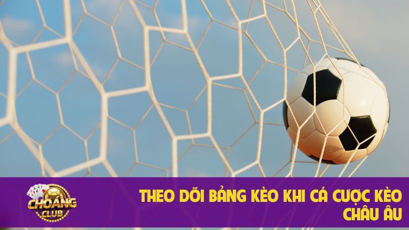Kèo Châu Âu (1X2): Hướng dẫn toàn diện từ A-Z để thắng cược 3 Theo dõi bảng kèo khi cá cược kèo Châu Âu