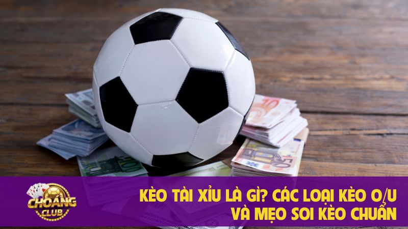 Kèo Tài Xỉu là gì? Các loại kèo O/U chi tiết 3 Kèo Tài Xỉu là gì? Các loại kèo O/U chi tiết
