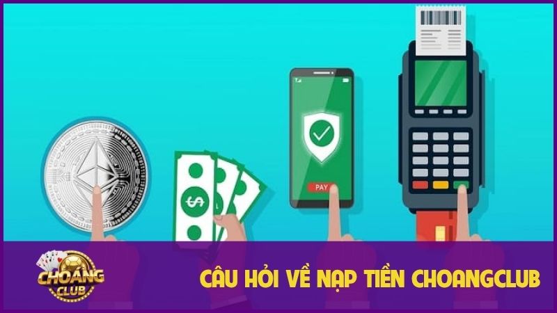 Hướng dẫn nạp tiền ChoangClub nhanh chóng với nhiều phương thức tiện lợi nhất 3 Một số câu hỏi thường gặp về giao dịch nạp tiền Choangclub