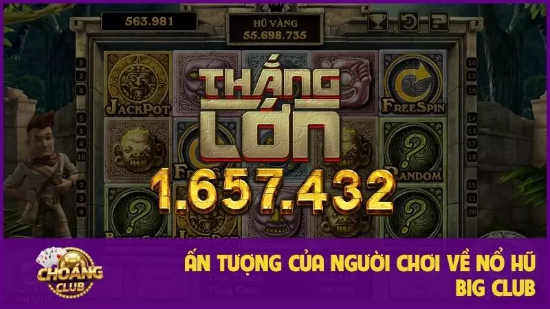Nổ Hũ Big Club: Game quay hũ đổi thưởng đỉnh cao, tỷ lệ thắng lớn 1 Ấn tượng của người chơi về nổ hũ Big Club