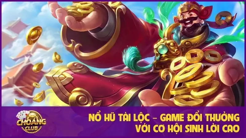 Nổ Hũ Tài Lộc: Trải nghiệm quay hũ đỉnh cao, dễ chơi thắng lớn tại choangclub 5 Nổ hũ Tài Lộc – Game đổi thưởng với cơ hội sinh lời cao